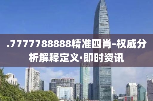 .7777788888精准四肖-权威分析解释定义·即时资讯