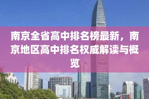 南京全省高中排名榜最新，南京地区高中排名权威解读与概览