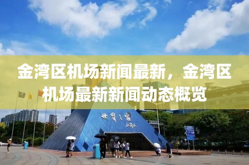 金湾区机场新闻最新，金湾区机场最新新闻动态概览