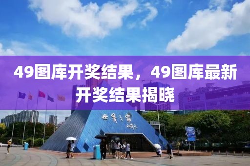 49图库开奖结果，49图库最新开奖结果揭晓