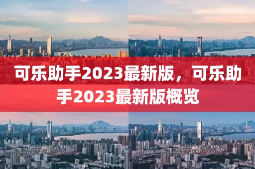 可乐助手2023最新版，可乐助手2023最新版概览