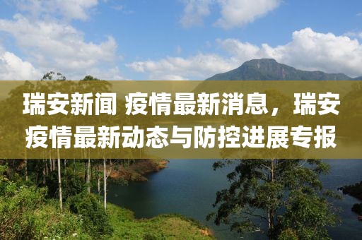 瑞安新闻 疫情最新消息，瑞安疫情最新动态与防控进展专报