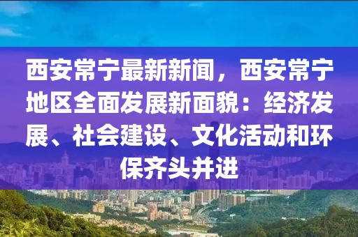 西安常宁最新新闻，西安常宁地区全面发展新面貌：经济发展、社会建设、文化活动和环保齐头并进