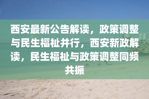 西安最新公告解读，政策调整与民生福祉并行，西安新政解读，民生福祉与政策调整同频共振