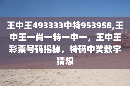 王中王493333中特953958,王中王一肖一特一中一，王中王彩票号码揭秘，特码中奖数字猜想