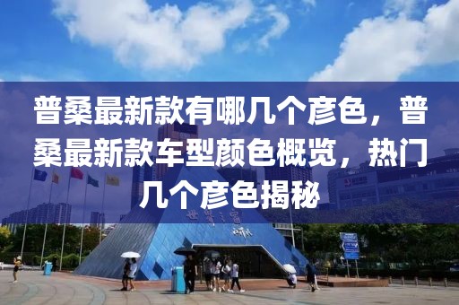 普桑最新款有哪几个彦色，普桑最新款车型颜色概览，热门几个彦色揭秘