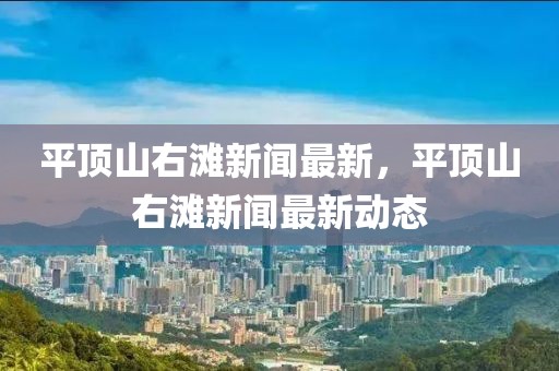 平顶山右滩新闻最新，平顶山右滩新闻最新动态