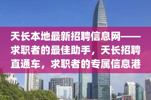 天长本地最新招聘信息网——求职者的最佳助手，天长招聘直通车，求职者的专属信息港