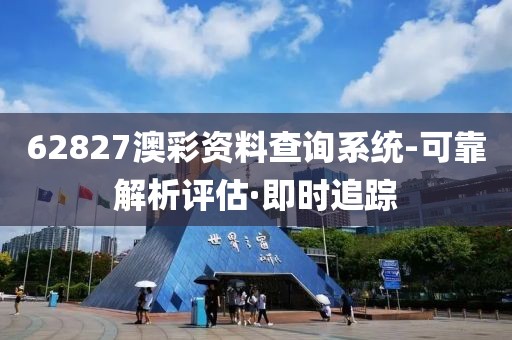 62827澳彩资料查询系统-可靠解析评估·即时追踪