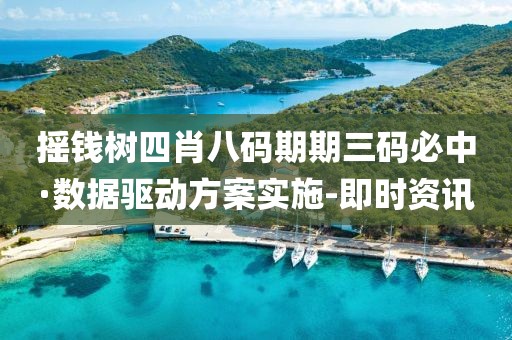 摇钱树四肖八码期期三码必中·数据驱动方案实施-即时资讯