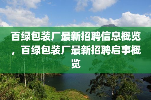 百绿包装厂最新招聘信息概览，百绿包装厂最新招聘启事概览