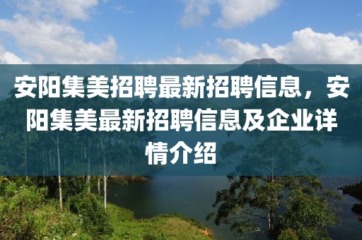 安阳集美招聘最新招聘信息，安阳集美最新招聘信息及企业详情介绍