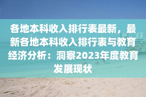 各地本科收入排行表最新，最新各地本科收入排行表与教育经济分析：洞察2023年度教育发展现状