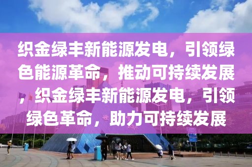 织金绿丰新能源发电，引领绿色能源革命，推动可持续发展，织金绿丰新能源发电，引领绿色革命，助力可持续发展