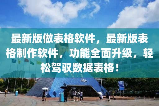 最新版做表格软件，最新版表格制作软件，功能全面升级，轻松驾驭数据表格！