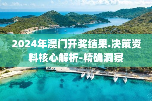 2024年澳门开奖结果.决策资料核心解析-精确洞察