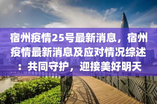 宿州疫情25号最新消息，宿州疫情最新消息及应对情况综述：共同守护，迎接美好明天