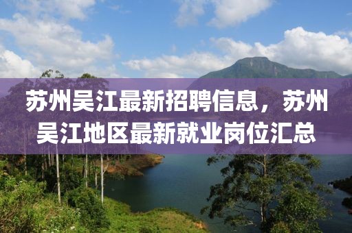 苏州吴江最新招聘信息，苏州吴江地区最新就业岗位汇总