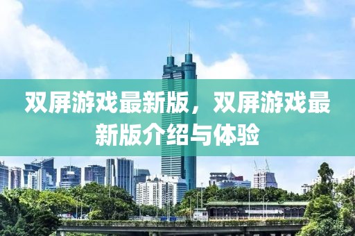 双屏游戏最新版，双屏游戏最新版介绍与体验