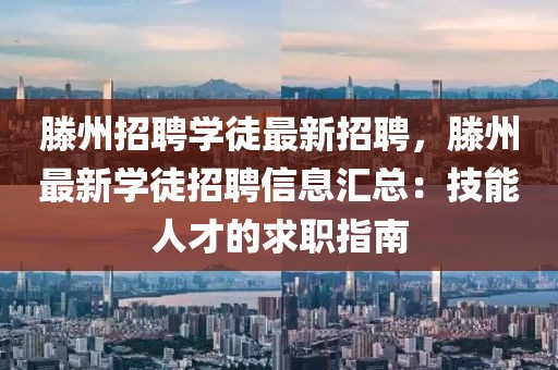 滕州招聘学徒最新招聘，滕州最新学徒招聘信息汇总：技能人才的求职指南