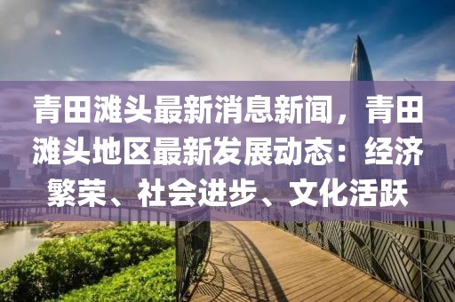 青田滩头最新消息新闻，青田滩头地区最新发展动态：经济繁荣、社会进步、文化活跃