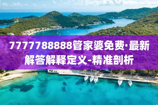 7777788888管家婆免费·最新解答解释定义-精准剖析