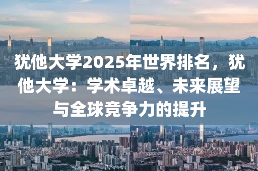 犹他大学2025年世界排名，犹他大学：学术卓越、未来展望与全球竞争力的提升