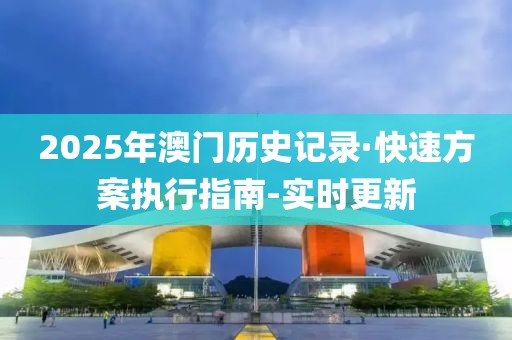 2025年澳门历史记录·快速方案执行指南-实时更新