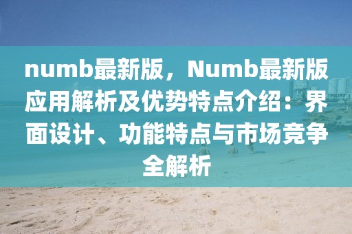 numb最新版，Numb最新版应用解析及优势特点介绍：界面设计、功能特点与市场竞争全解析