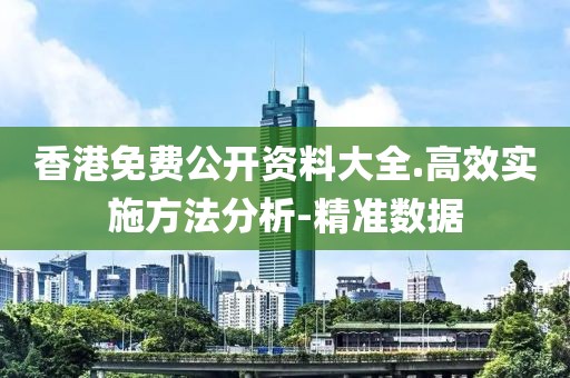 香港免费公开资料大全.高效实施方法分析-精准数据