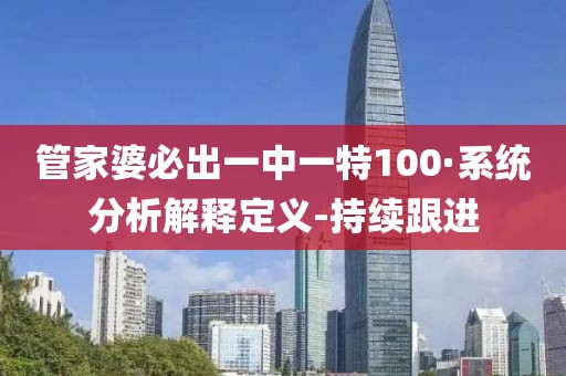 管家婆必出一中一特100·系统分析解释定义-持续跟进