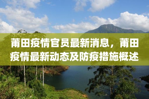 莆田疫情官员最新消息，莆田疫情最新动态及防疫措施概述