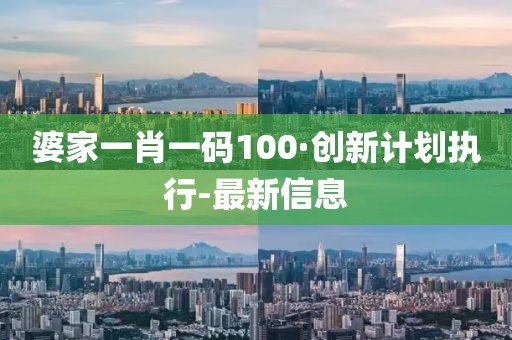 婆家一肖一码100·创新计划执行-最新信息