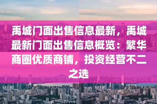 禹城门面出售信息最新，禹城最新门面出售信息概览：繁华商圈优质商铺，投资经营不二之选