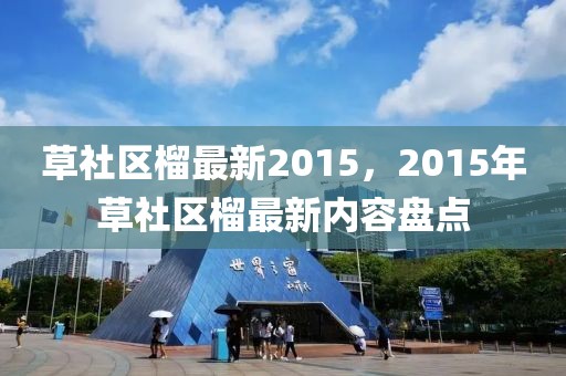 草社区榴最新2015，2015年草社区榴最新内容盘点