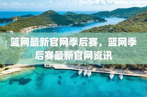 篮网最新官网季后赛，篮网季后赛最新官网资讯