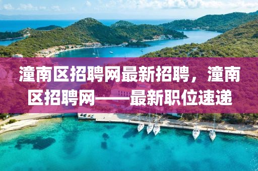 潼南区招聘网最新招聘，潼南区招聘网——最新职位速递