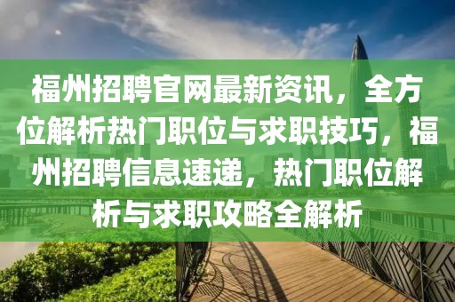 福州招聘官网最新资讯，全方位解析热门职位与求职技巧，福州招聘信息速递，热门职位解析与求职攻略全解析