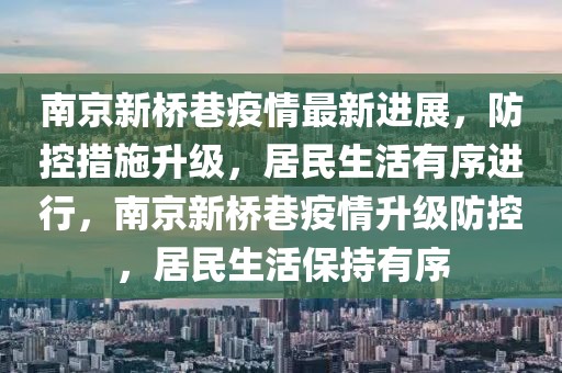 南京新桥巷疫情最新进展，防控措施升级，居民生活有序进行，南京新桥巷疫情升级防控，居民生活保持有序