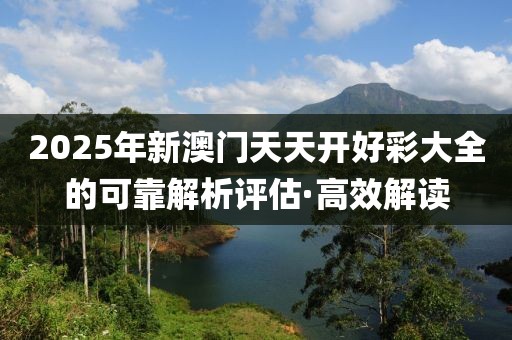 2025年新澳门天天开好彩大全的可靠解析评估·高效解读