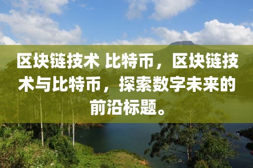 区块链技术 比特币，区块链技术与比特币，探索数字未来的前沿标题。