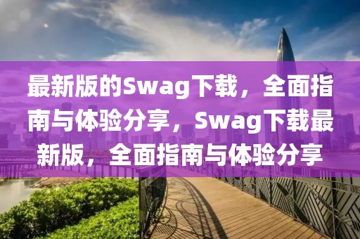 最新版的Swag下载，全面指南与体验分享，Swag下载最新版，全面指南与体验分享