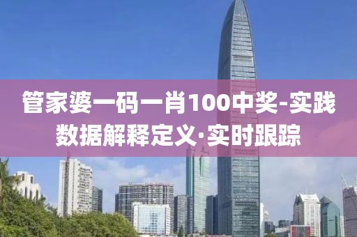 管家婆一码一肖100中奖-实践数据解释定义·实时跟踪