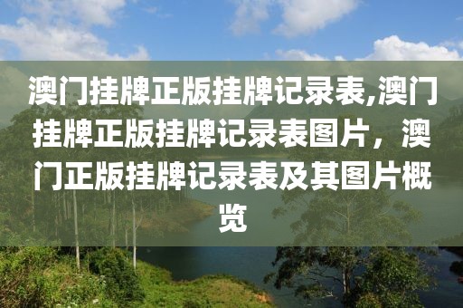 澳门挂牌正版挂牌记录表,澳门挂牌正版挂牌记录表图片，澳门正版挂牌记录表及其图片概览