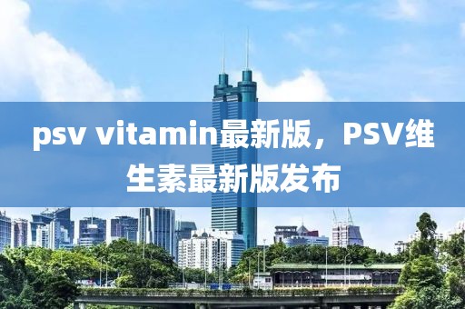 psv vitamin最新版，PSV维生素最新版发布