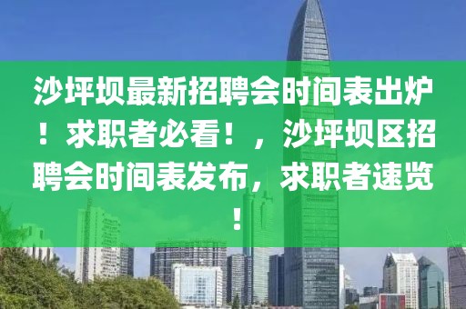 沙坪坝最新招聘会时间表出炉！求职者必看！，沙坪坝区招聘会时间表发布，求职者速览！