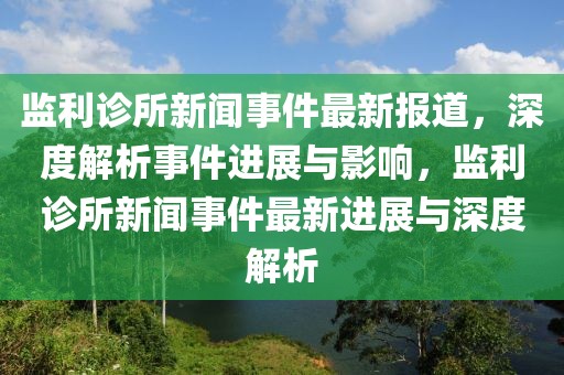 监利诊所新闻事件最新报道，深度解析事件进展与影响，监利诊所新闻事件最新进展与深度解析