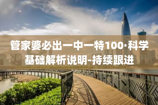 管家婆必出一中一特100·科学基础解析说明-持续跟进