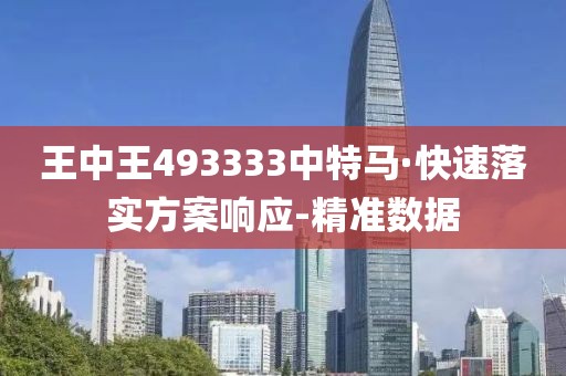 王中王493333中特马·快速落实方案响应-精准数据