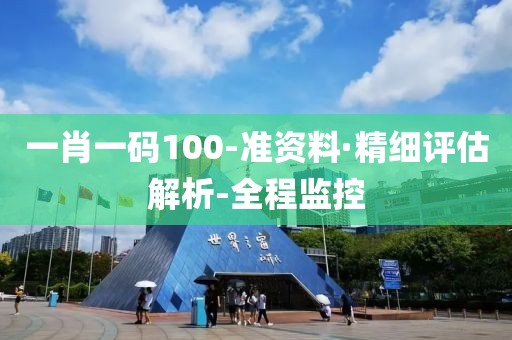 一肖一码100-准资料·精细评估解析-全程监控